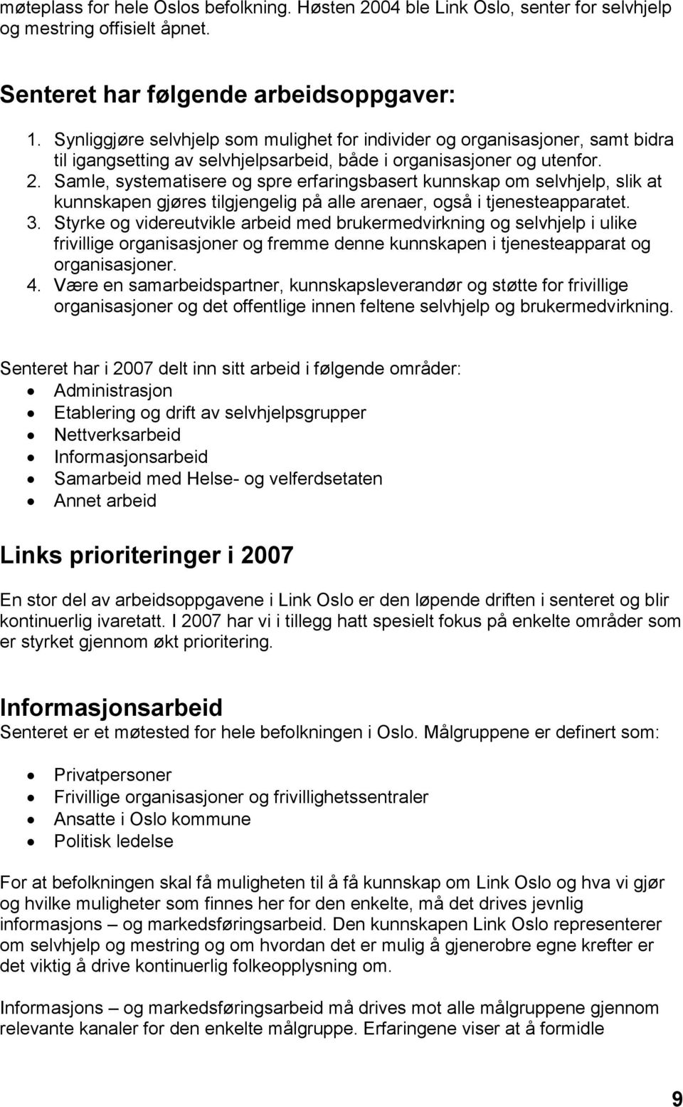 Samle, systematisere og spre erfaringsbasert kunnskap om selvhjelp, slik at kunnskapen gjøres tilgjengelig på alle arenaer, også i tjenesteapparatet. 3.