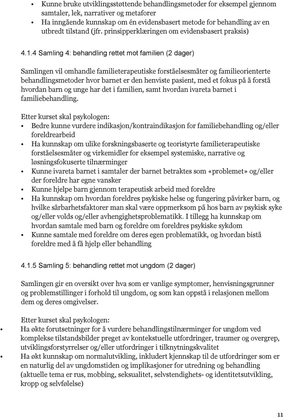 4 Samling 4: behandling rettet mot familien (2 dager) Samlingen vil omhandle familieterapeutiske forståelsesmåter og familieorienterte behandlingsmetoder hvor barnet er den henviste pasient, med et