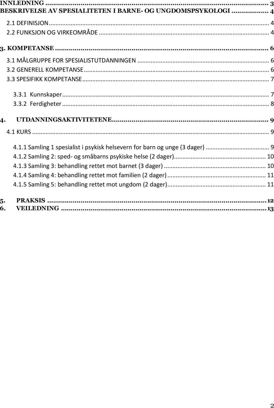 1 KURS... 9 4.1.1 Samling 1 spesialist i psykisk helsevern for barn og unge (3 dager)... 9 4.1.2 Samling 2: sped- og småbarns psykiske helse (2 dager)... 10 4.1.3 Samling 3: behandling rettet mot barnet (3 dager).