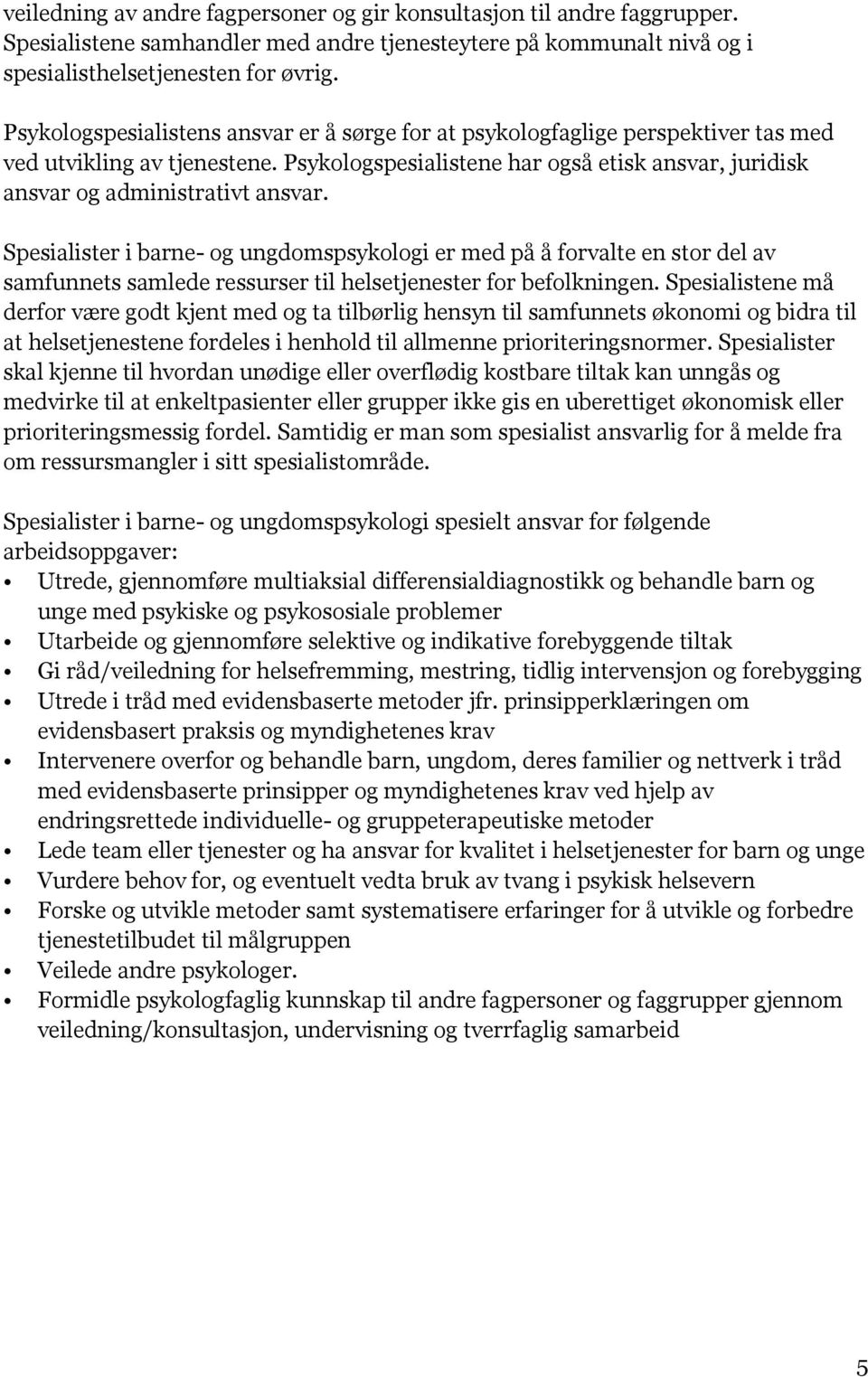 Spesialister i barne- og ungdomspsykologi er med på å forvalte en stor del av samfunnets samlede ressurser til helsetjenester for befolkningen.