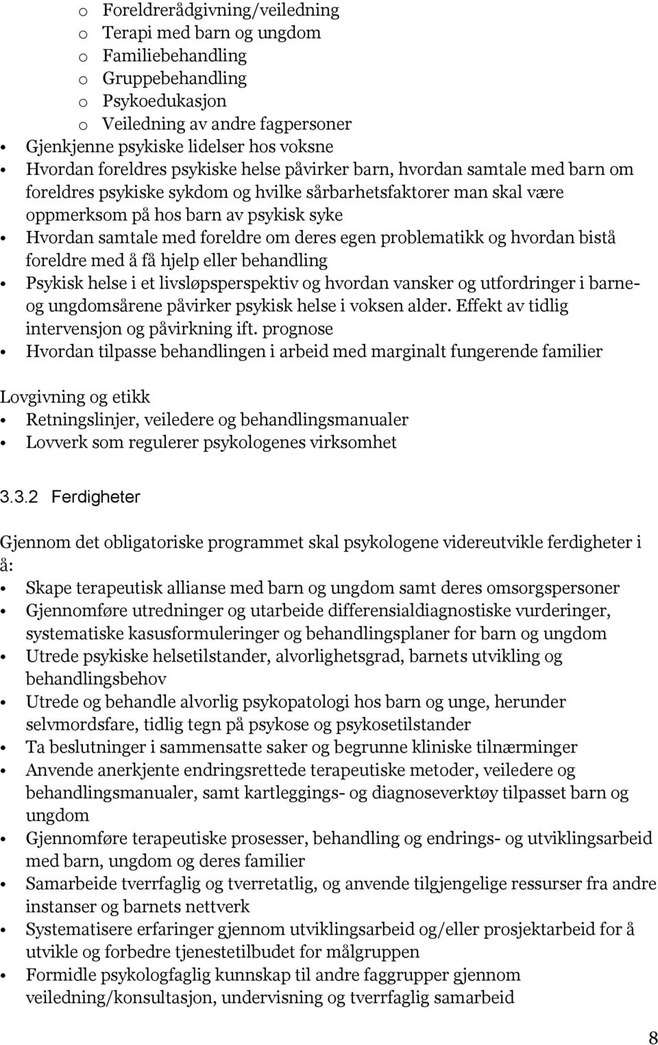 foreldre om deres egen problematikk og hvordan bistå foreldre med å få hjelp eller behandling Psykisk helse i et livsløpsperspektiv og hvordan vansker og utfordringer i barneog ungdomsårene påvirker