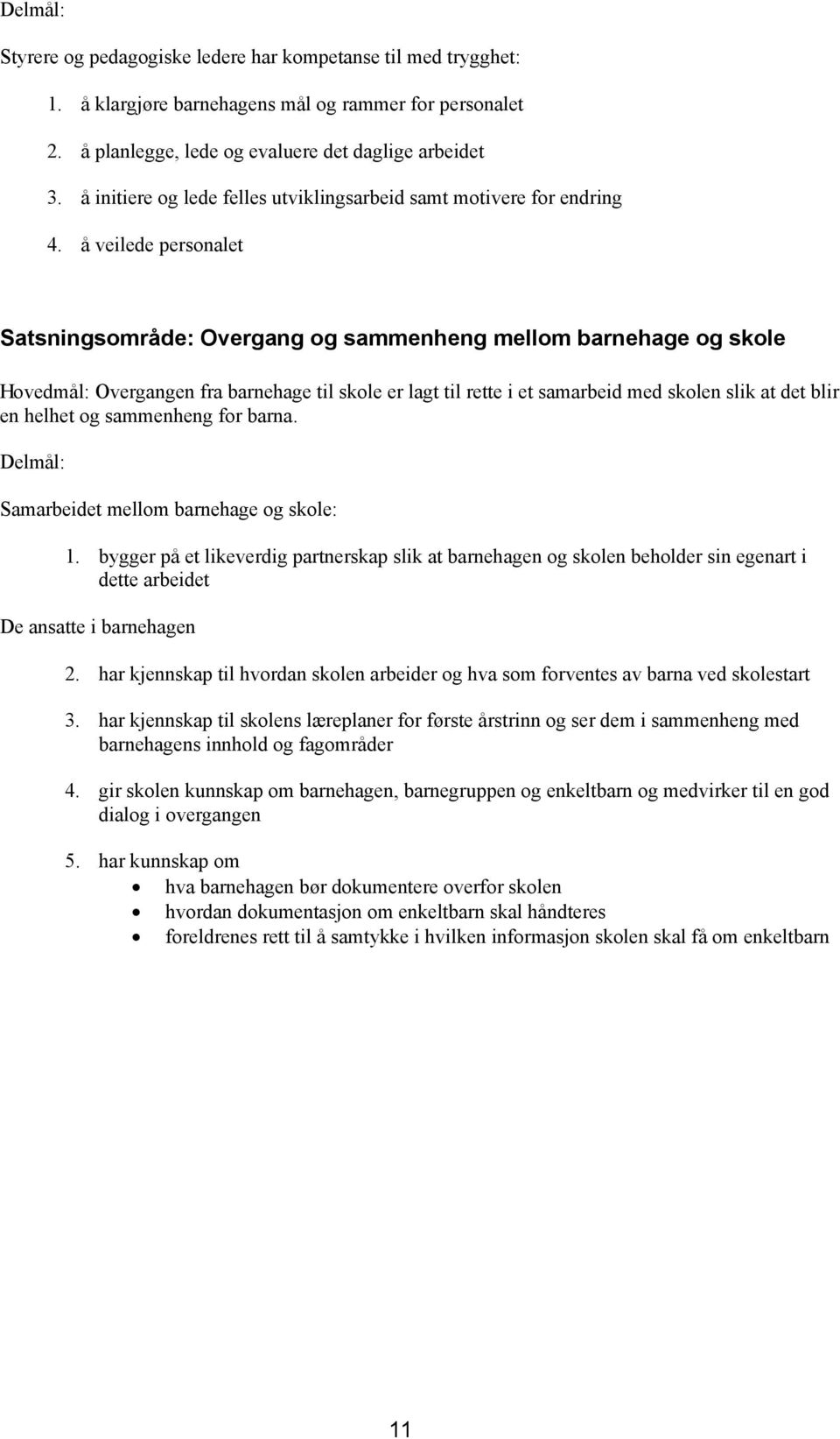 å veilede personalet Satsningsområde: Overgang og sammenheng mellom barnehage og skole Hovedmål: Overgangen fra barnehage til skole er lagt til rette i et samarbeid med skolen slik at det blir en