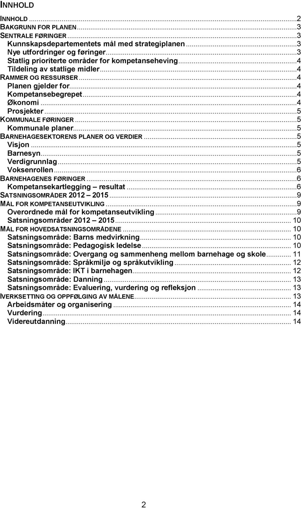 ..5 BARNEHAGESEKTORENS PLANER OG VERDIER...5 Visjon...5 Barnesyn...5 Verdigrunnlag...5 Voksenrollen...6 BARNEHAGENES FØRINGER...6 Kompetansekartlegging resultat...6 SATSNINGSOMRÅDER 2012 2015.