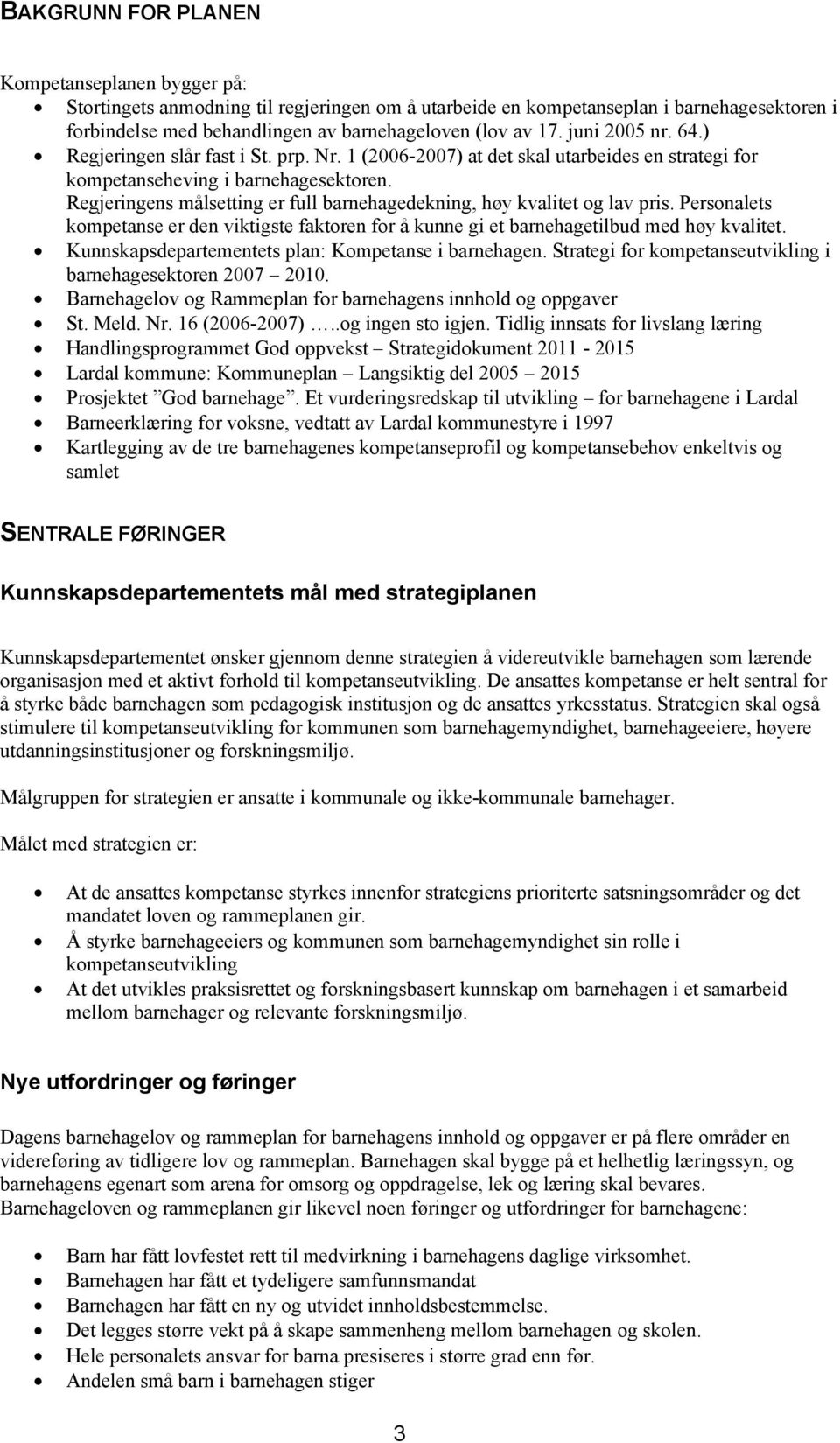 Regjeringens målsetting er full barnehagedekning, høy kvalitet og lav pris. Personalets kompetanse er den viktigste faktoren for å kunne gi et barnehagetilbud med høy kvalitet.