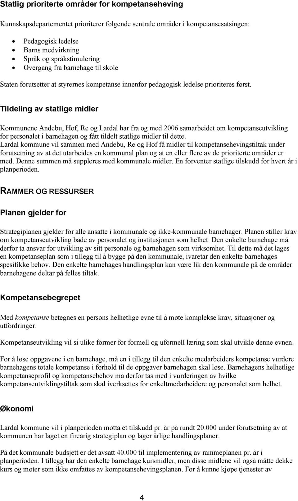 Tildeling av statlige midler Kommunene Andebu, Hof, Re og Lardal har fra og med 2006 samarbeidet om kompetanseutvikling for personalet i barnehagen og fått tildelt statlige midler til dette.