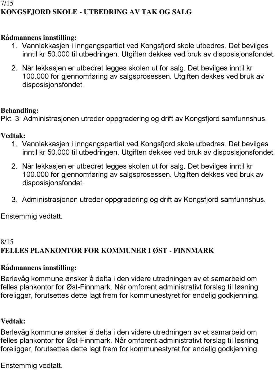 Utgiften dekkes ved bruk av disposisjonsfondet. Behandling: Pkt. 3: Administrasjonen utreder oppgradering og drift av Kongsfjord samfunnshus. 1.