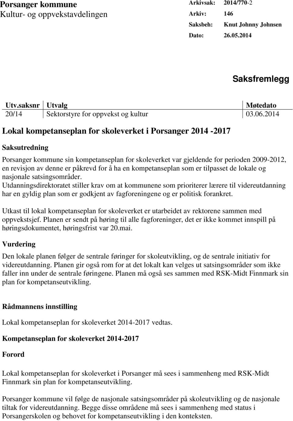 2014 Lokal kompetanseplan for skoleverket i Porsanger 2014-2017 Saksutredning Porsanger kommune sin kompetanseplan for skoleverket var gjeldende for perioden 2009-2012, en revisjon av denne er