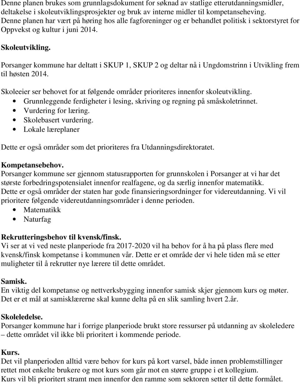 Porsanger kommune har deltatt i SKUP 1, SKUP 2 og deltar nå i Ungdomstrinn i Utvikling frem til høsten 2014. Skoleeier ser behovet for at følgende områder prioriteres innenfor skoleutvikling.