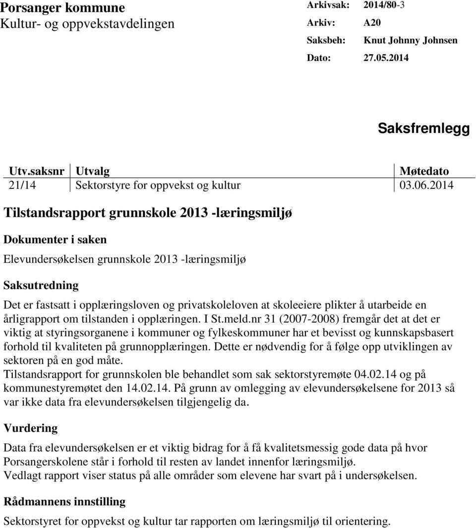 2014 Tilstandsrapport grunnskole 2013 -læringsmiljø Dokumenter i saken Elevundersøkelsen grunnskole 2013 -læringsmiljø Saksutredning Det er fastsatt i opplæringsloven og privatskoleloven at