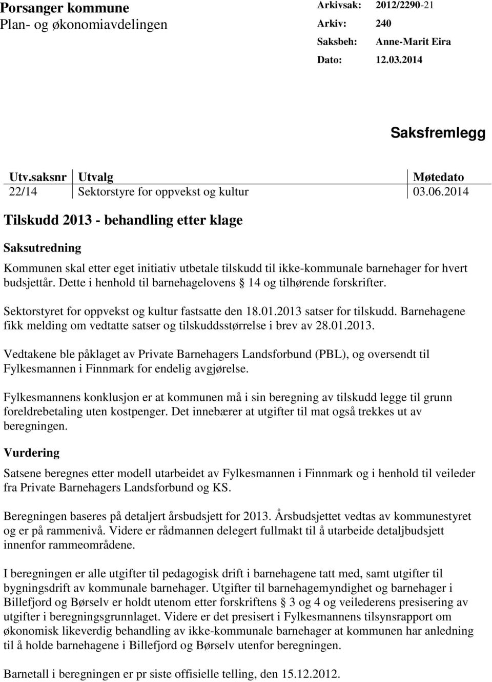 2014 Tilskudd 2013 - behandling etter klage Saksutredning Kommunen skal etter eget initiativ utbetale tilskudd til ikke-kommunale barnehager for hvert budsjettår.