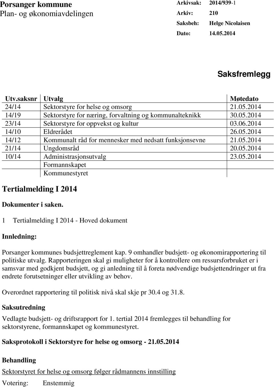 2014 14/10 Eldrerådet 26.05.2014 14/12 Kommunalt råd for mennesker med nedsatt funksjonsevne 21.05.2014 21/14 Ungdomsråd 20.05.2014 10/14 Administrasjonsutvalg 23.05.2014 Formannskapet Kommunestyret Tertialmelding I 2014 Dokumenter i saken.