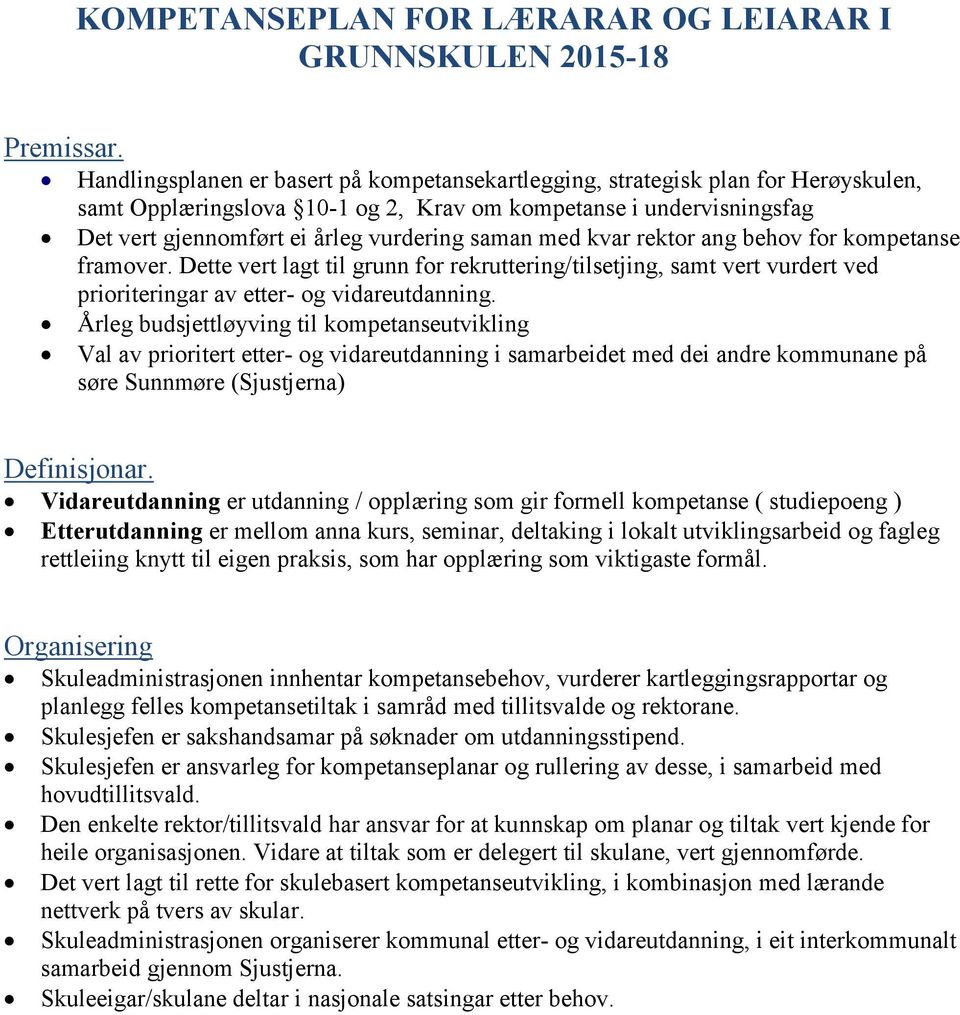 med kvar rektor ang behov for kompetanse framover. Dette vert lagt til grunn for rekruttering/tilsetjing, samt vert vurdert ved prioriteringar av etter- og vidareutdanning.