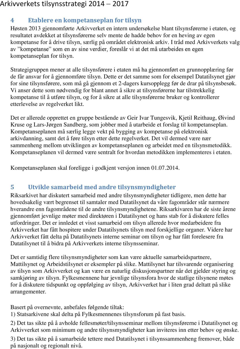 I tråd med Arkivverkets valg av kompetanse som en av sine verdier, foreslår vi at det må utarbeides en egen kompetanseplan for tilsyn.