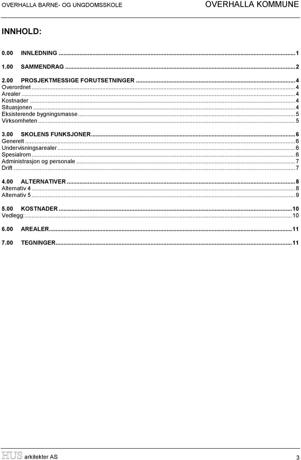 .. 6 Generelt... 6 Undervisningsarealer... 6 Spesialrom... 6 Administrasjon og personale... 7 Drift... 7 4.