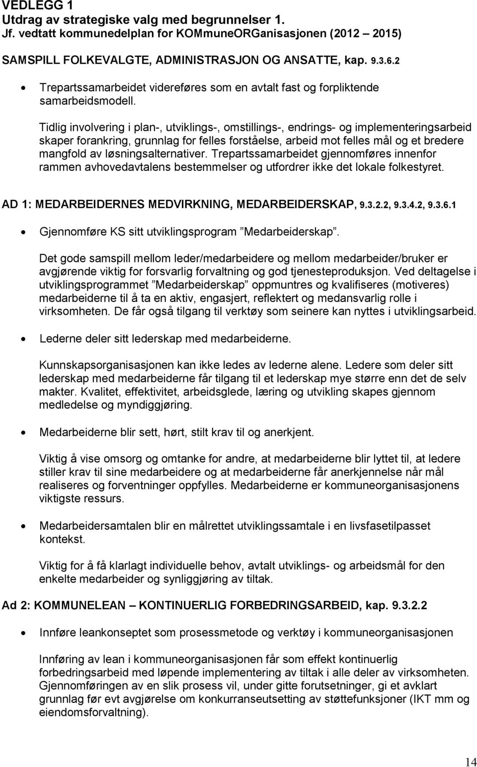 Tidlig involvering i plan-, utviklings-, omstillings-, endrings- og implementeringsarbeid skaper forankring, grunnlag for felles forståelse, arbeid mot felles mål og et bredere mangfold av