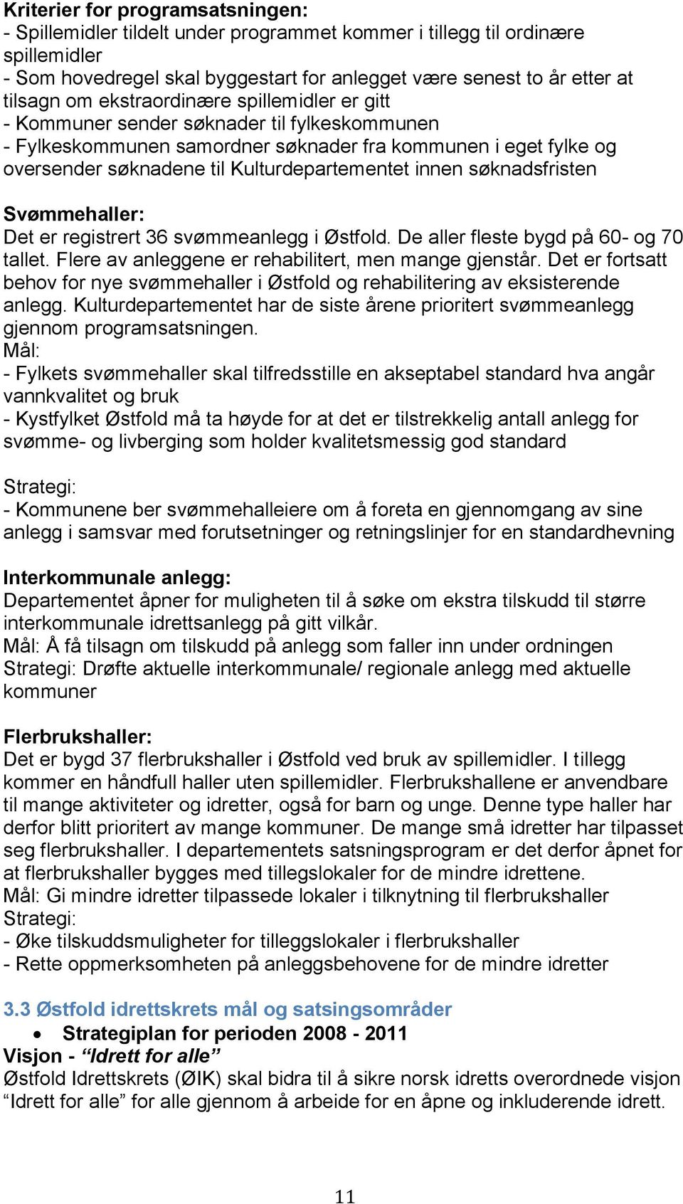 søknadsfristen Svømmehaller: Det er registrert 36 svømmeanlegg i Østfold. De aller fleste bygd på 60- og 70 tallet. Flere av anleggene er rehabilitert, men mange gjenstår.