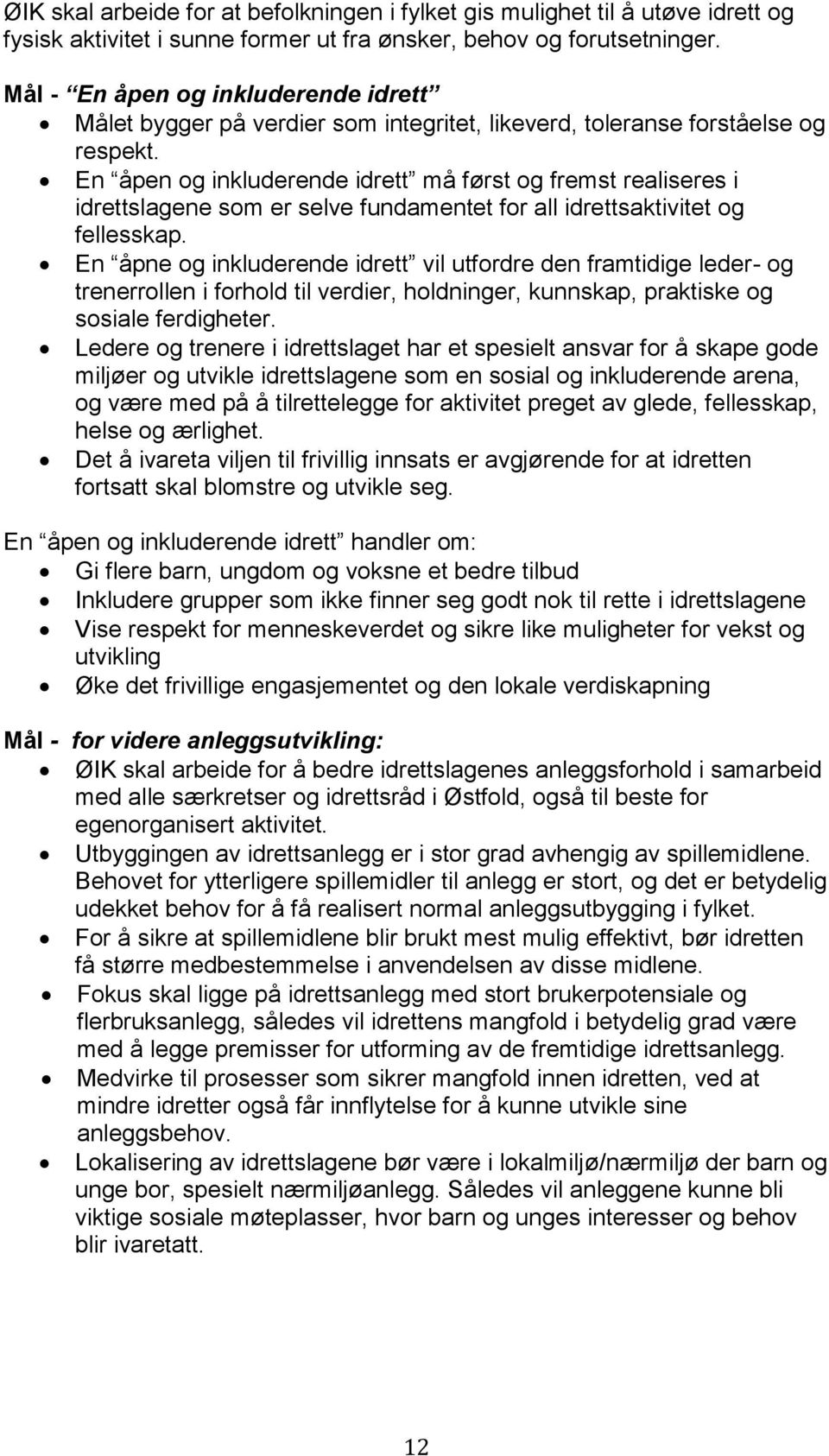 En åpen og inkluderende idrett må først og fremst realiseres i idrettslagene som er selve fundamentet for all idrettsaktivitet og fellesskap.