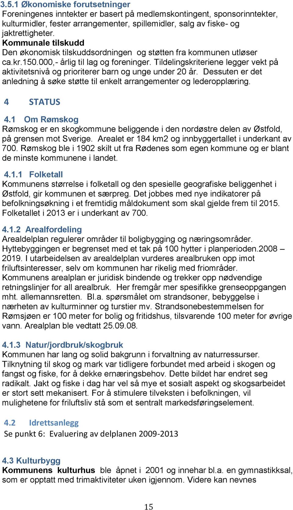 Tildelingskriteriene legger vekt på aktivitetsnivå og prioriterer barn og unge under 20 år. Dessuten er det anledning å søke støtte til enkelt arrangementer og lederopplæring. 4 STATUS 4.