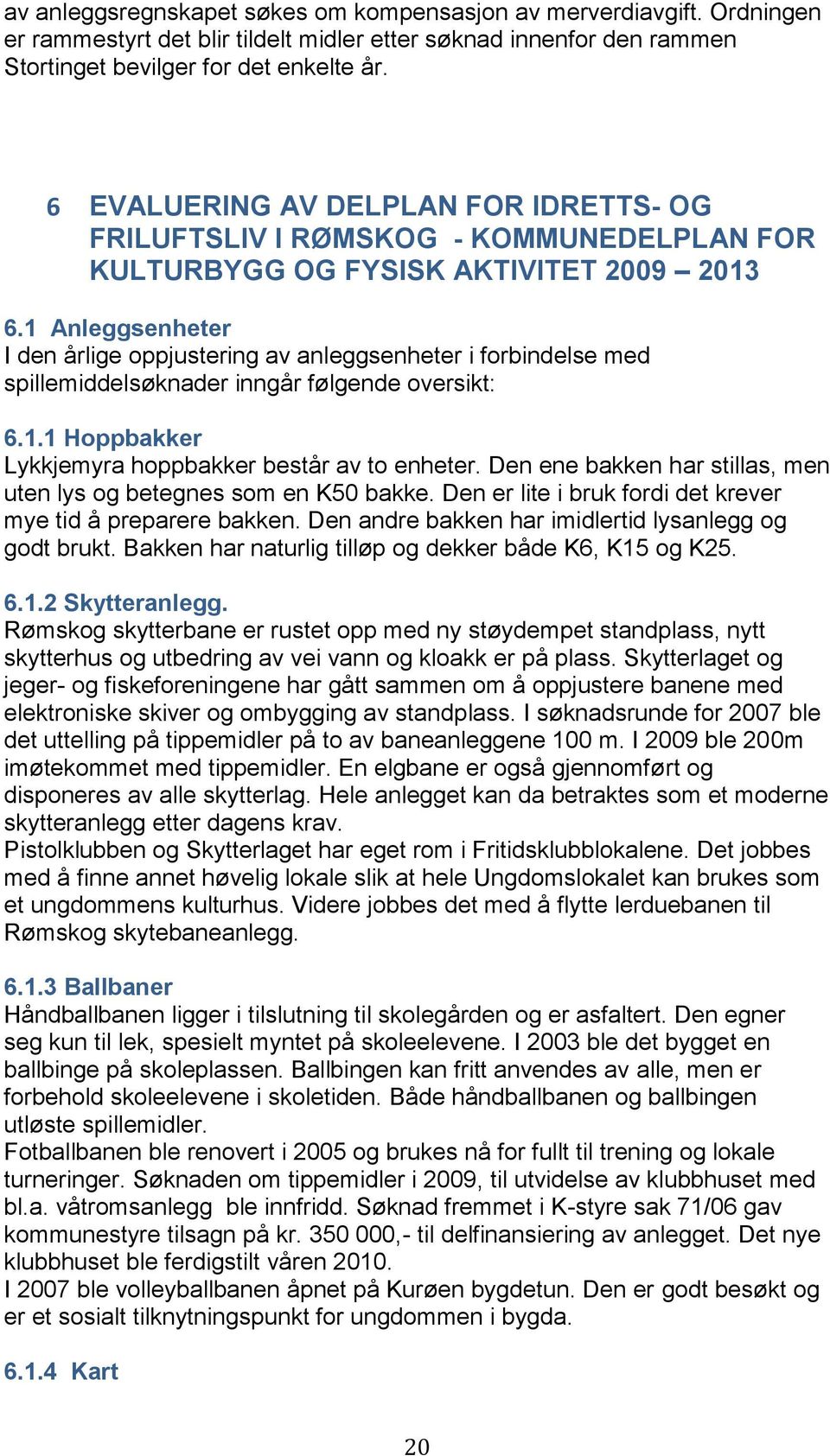 1 Anleggsenheter I den årlige oppjustering av anleggsenheter i forbindelse med spillemiddelsøknader inngår følgende oversikt: 6.1.1 Hoppbakker Lykkjemyra hoppbakker består av to enheter.