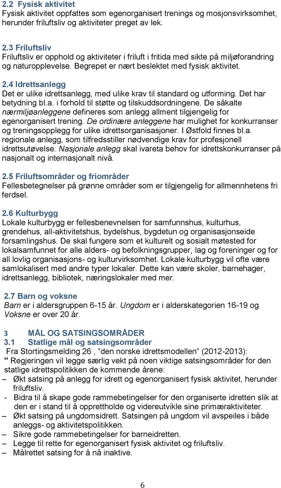 4 Idrettsanlegg Det er ulike idrettsanlegg, med ulike krav til standard og utforming. Det har betydning bl.a. i forhold til støtte og tilskuddsordningene.