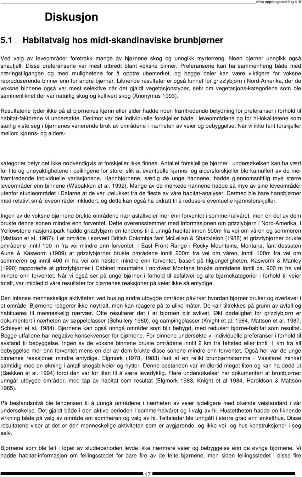 Preferansene kan ha sammenheng både med næringstilgangen og med mulighetene for å opptre ubemerket, og begge deler kan være viktigere for voksne reproduserende binner enn for andre bjørner.