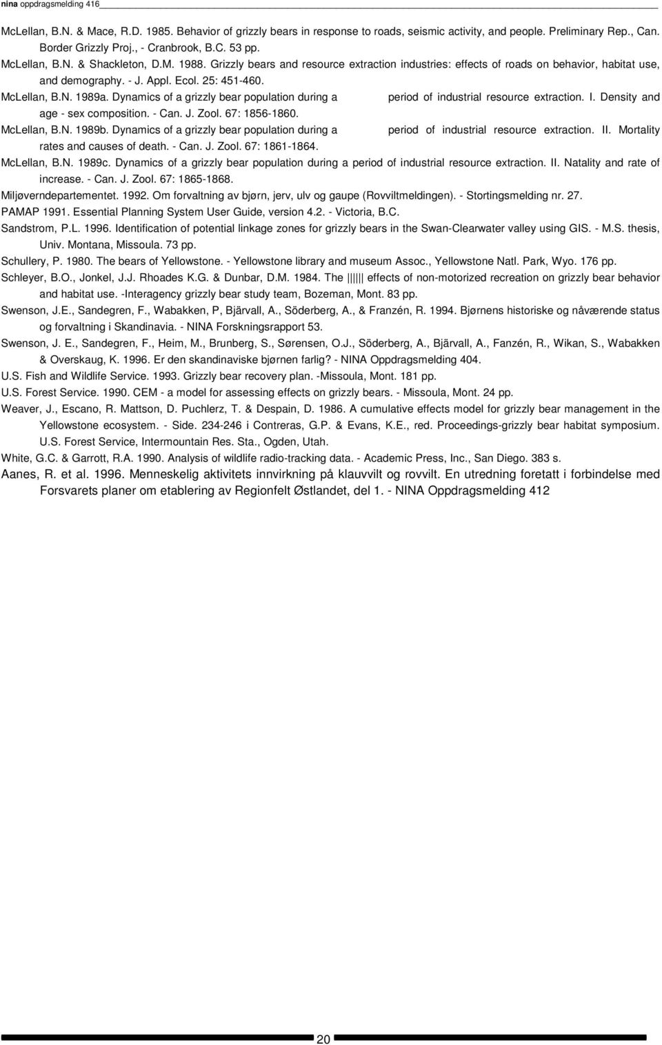 Dynamics of a grizzly bear population during a age - sex composition. - Can. J. Zool. 67: 1856-1860. McLellan, B.N. 1989b. Dynamics of a grizzly bear population during a rates and causes of death.