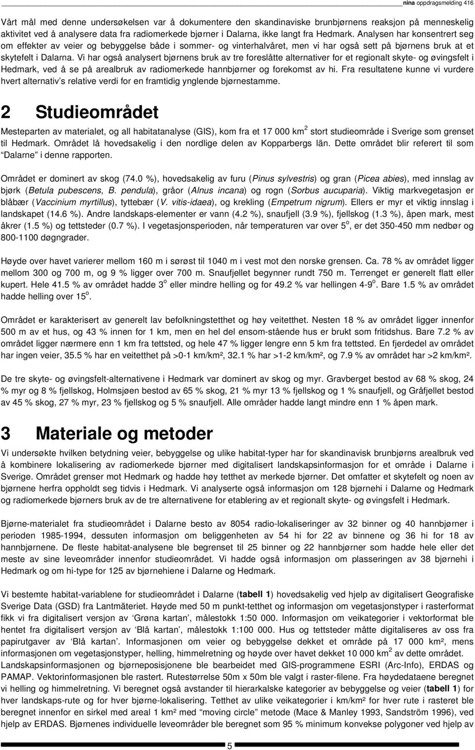 Vi har også analysert bjørnens bruk av tre foreslåtte alternativer for et regionalt skyte- og øvingsfelt i Hedmark, ved å se på arealbruk av radiomerkede hannbjørner og forekomst av hi.