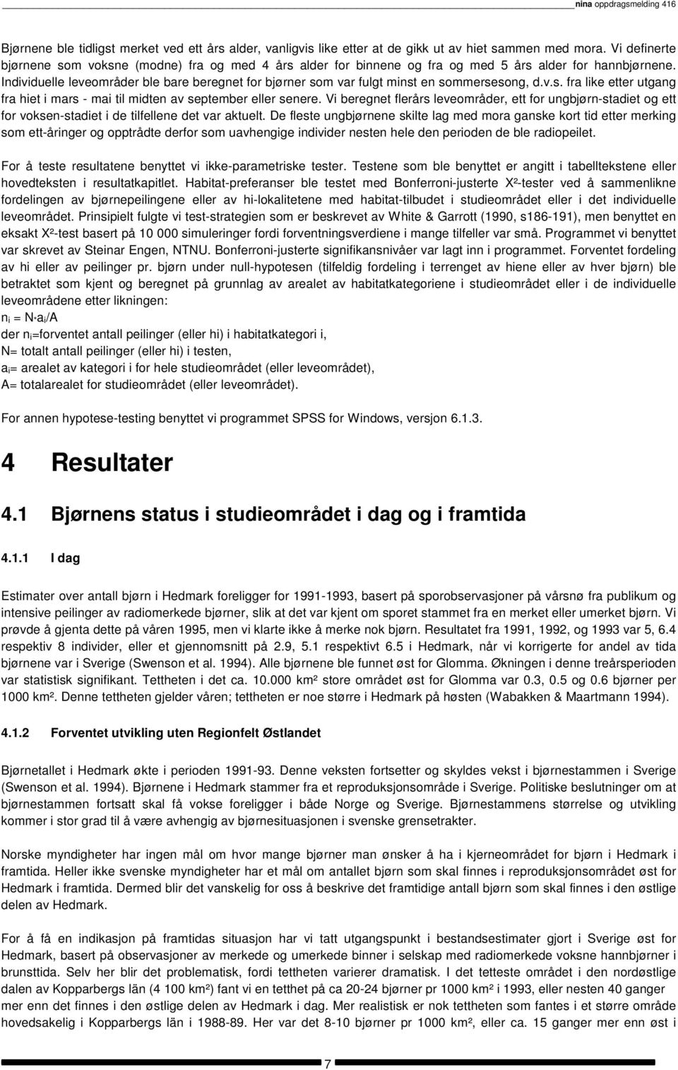 Individuelle leveområder ble bare beregnet for bjørner som var fulgt minst en sommersesong, d.v.s. fra like etter utgang fra hiet i mars - mai til midten av september eller senere.