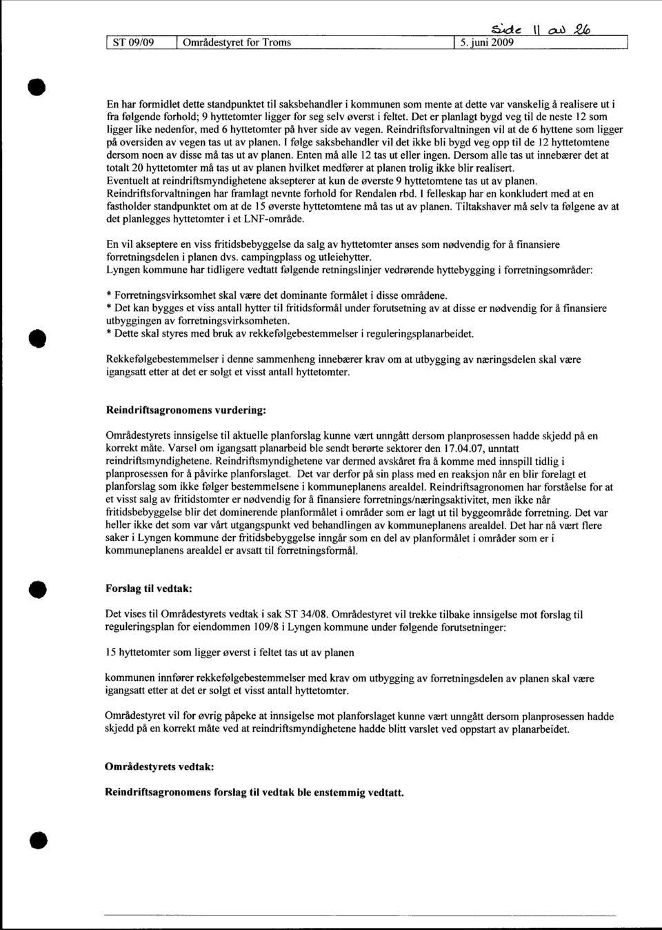 Det er planlagt bygd veg til de neste 12 som ligger like nedenfor, med 6 hyttetomter på hver side av vegen.