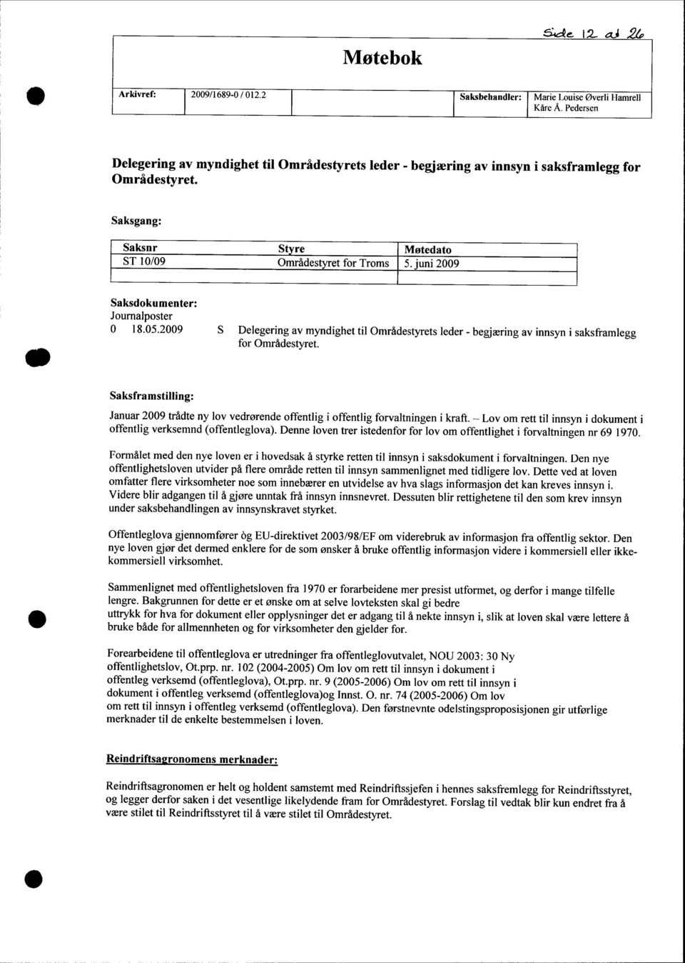 juni 29 M Saksdokumenter: Journalposter 18.5.29 S Delegering av myndighet til Områdestyrets leder - begjæring av innsyn i saksframlegg for Områdestyret.