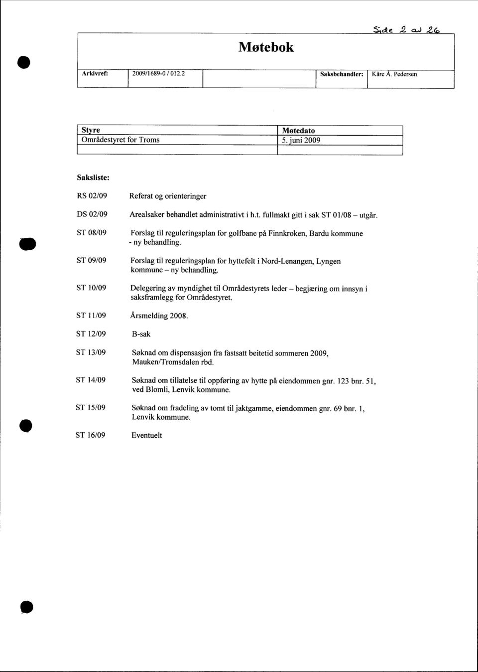 i ST 8/9 Forslag til reguleringsplan for golfbane på Finnkroken, Bardu kommune - ny behandling. ST 9/9 Forslag til reguleringsplan for hyttefelt i Nord-Lenangen, Lyngen kommune - ny behandling.