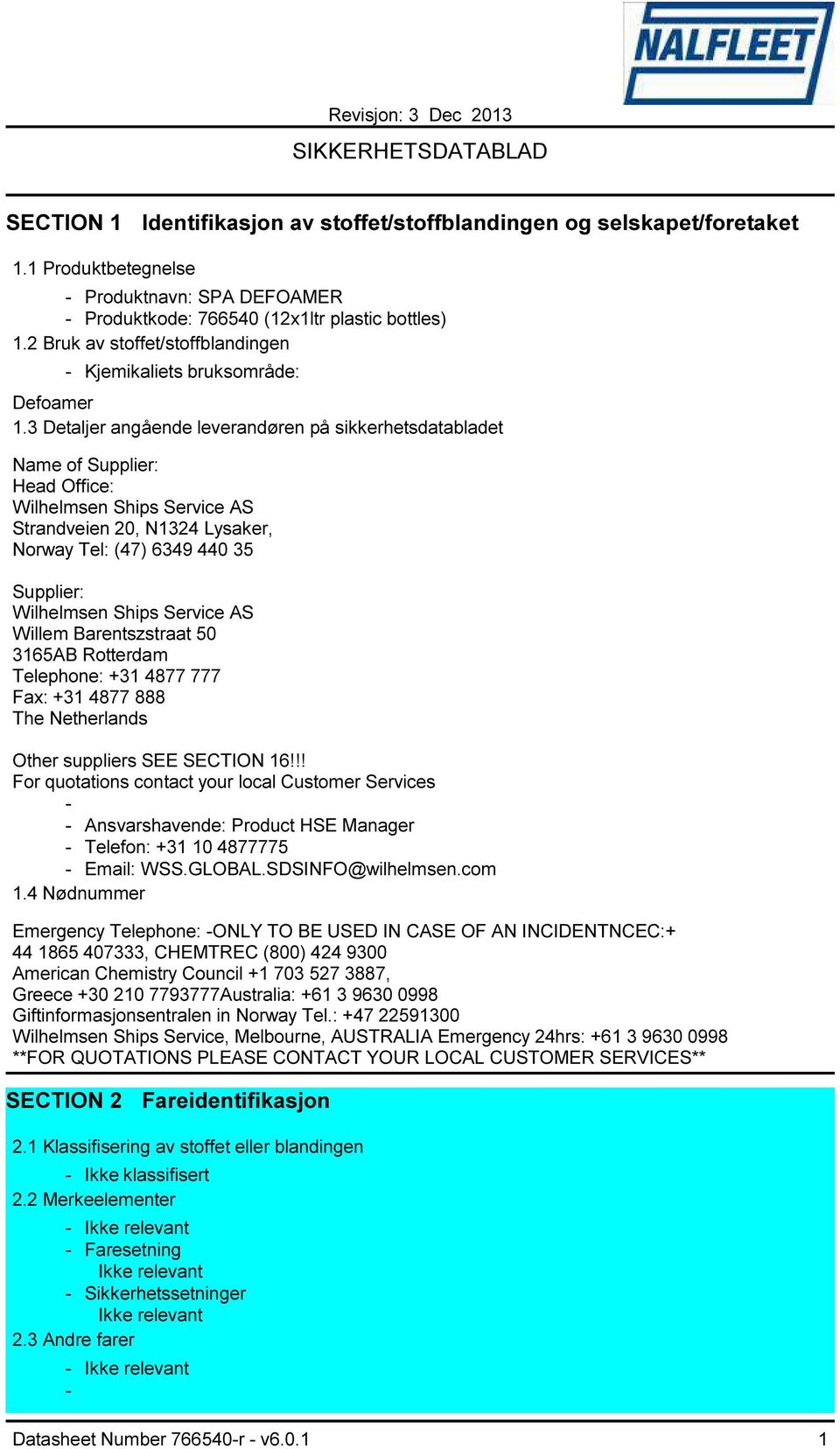 3 Detaljer angående leverandøren på sikkerhetsdatabladet Name of Supplier: Head Office: Wilhelmsen Ships Service AS Strandveien 20, N1324 Lysaker, Norway Tel: (47) 6349 440 35 Supplier: Wilhelmsen