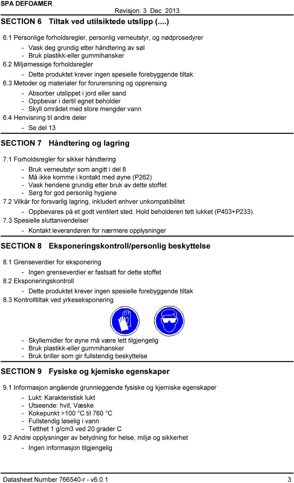 3 Metoder og materialer for forurensning og opprensing Absorber utslippet i jord eller sand Oppbevar i dertil egnet beholder Skyll området med store mengder vann 6.