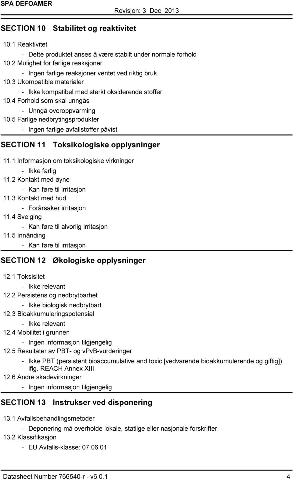 4 Forhold som skal unngås Unngå overoppvarming 10.5 Farlige nedbrytingsprodukter Ingen farlige avfallstoffer påvist SECTION 11 Toksikologiske opplysninger 11.