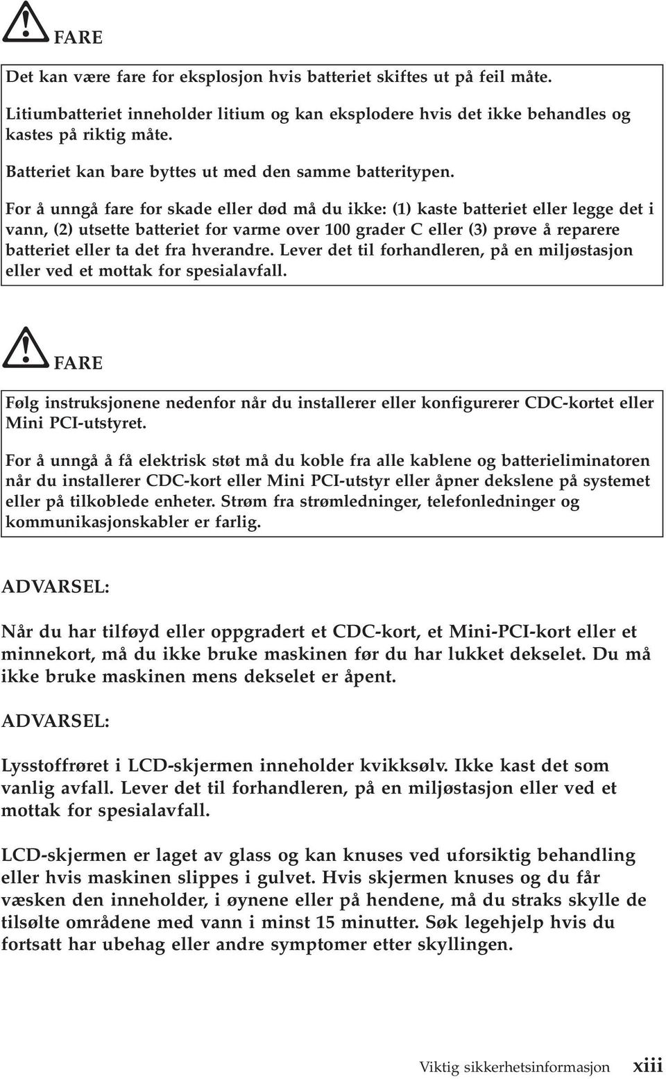 For å unngå fare for skade eller død må du ikke: (1) kaste batteriet eller legge det i vann, (2) utsette batteriet for varme over 100 grader C eller (3) prøve å reparere batteriet eller ta det fra