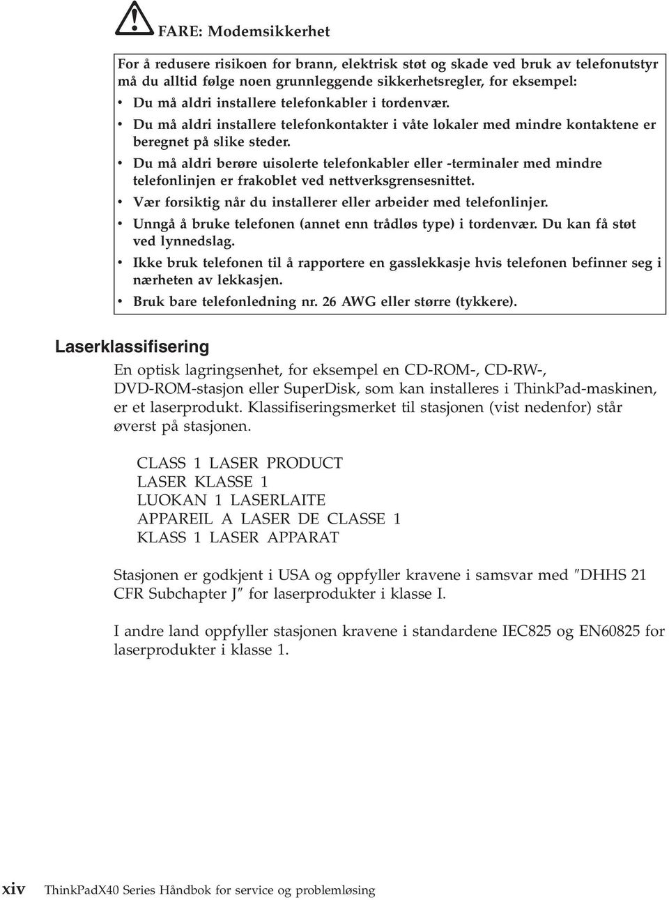 v Du må aldri berøre uisolerte telefonkabler eller -terminaler med mindre telefonlinjen er frakoblet ved nettverksgrensesnittet. v Vær forsiktig når du installerer eller arbeider med telefonlinjer.