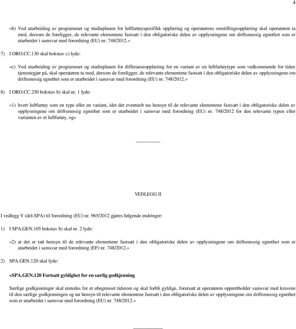 130 skal bokstav c) lyde: «c) Ved utarbeiding av programmet og studieplanen for differanseopplæring for en variant av en luftfartøytype som vedkommende for tiden tjenestegjør på, skal operatøren ta