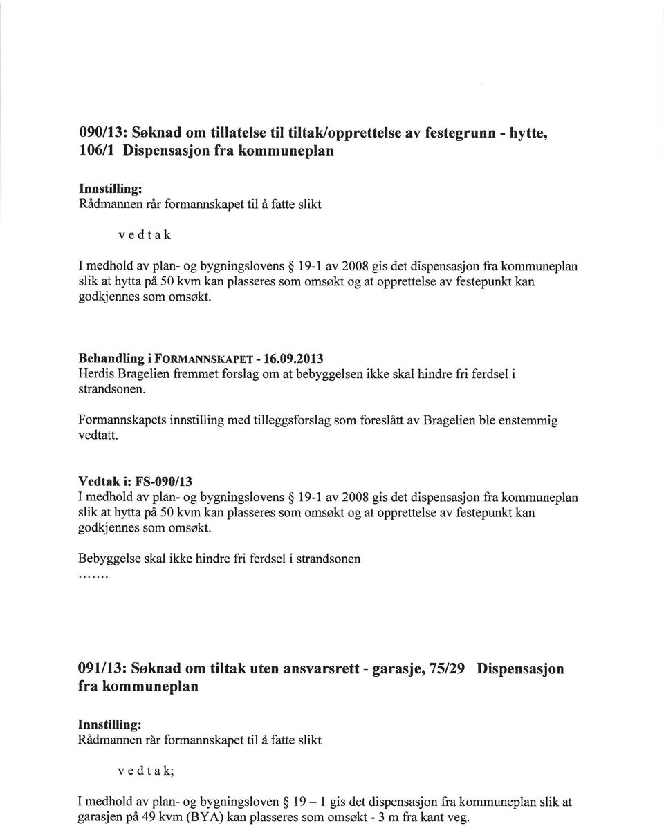 2013 Herdis Bragelien fremmet forslag om at bebyggelsen ikke skal hindre fri ferdsel i strandsonen. Formannskapets innstilling med tilleggsforslag som foreslått av Bragelien ble enstemmig vedtatt.