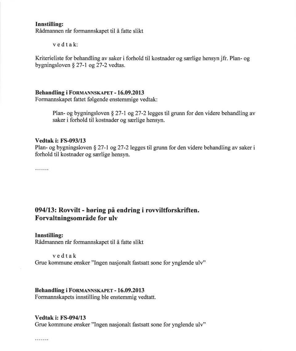 2013 Formannskapet fattet følgende enstemmi ge vedtak : Plan- og bygningsloven $ 27-l og27-2legges til grunn for den videre behandling av saker i forhold til kostnader og særlige hensyn.