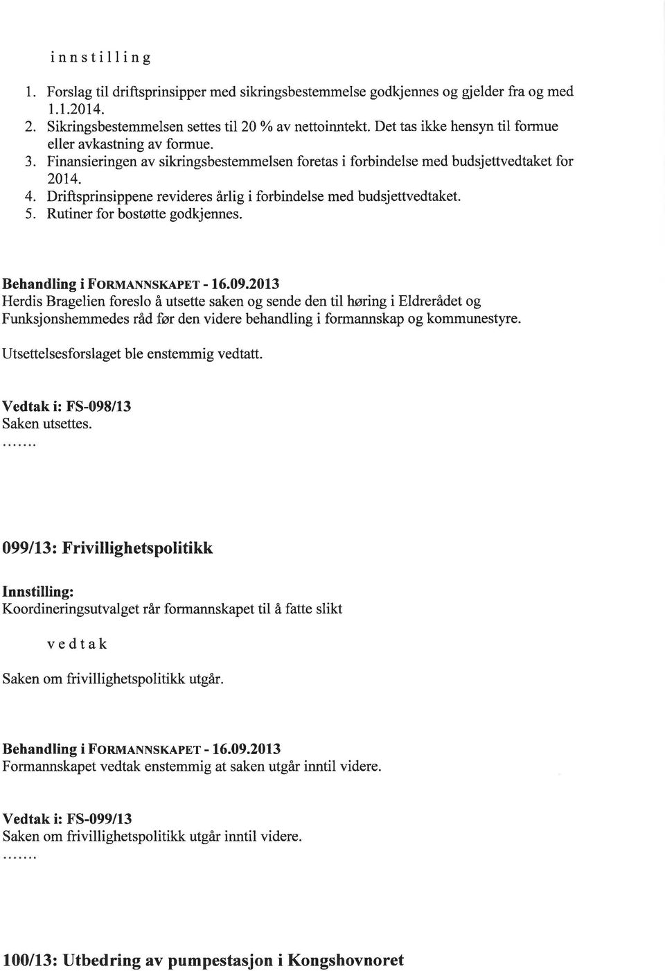 Driftsprinsippene revideres årlig i forbindelse med budsjettvedtaket. 5. Rutiner for bostøtte godkjennes. Behandling i FonunNNSKApEr - 16.09.