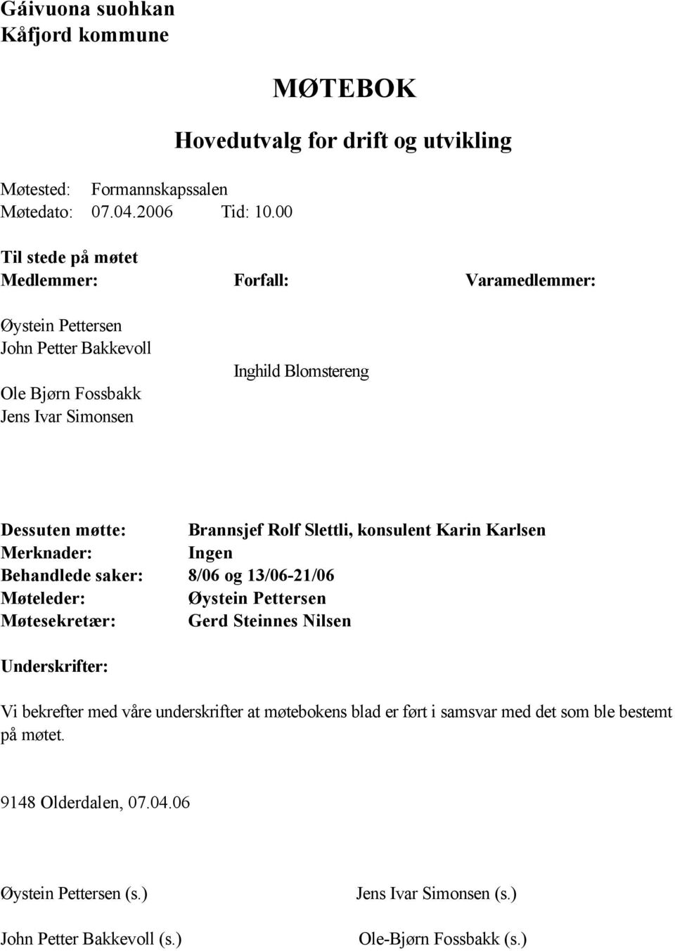 Inghild Blomstereng Dessuten møtte: Brannsjef Rolf Slettli, konsulent Karin Karlsen Merknader: Ingen Behandlede saker: 8/06 og 13/06-21/06 Møteleder: Øystein Pettersen