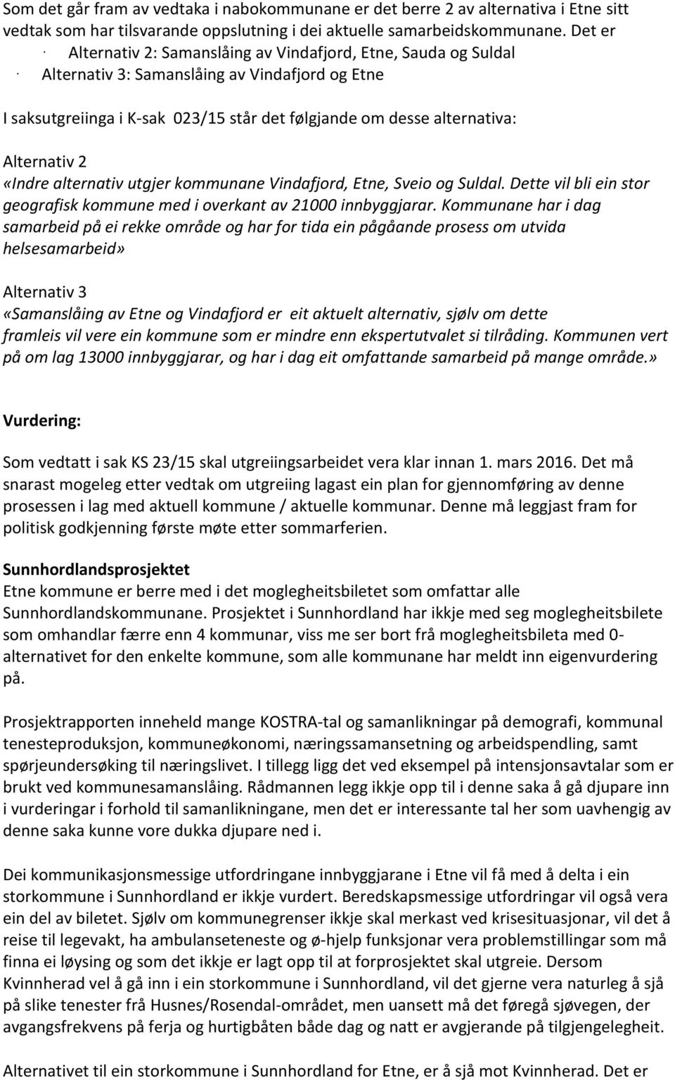 Alternativ 2 «Indre alternativ utgjer kommunane Vindafjord, Etne, Sveio og Suldal. Dette vil bli ein stor geografisk kommune med i overkant av 21000 innbyggjarar.