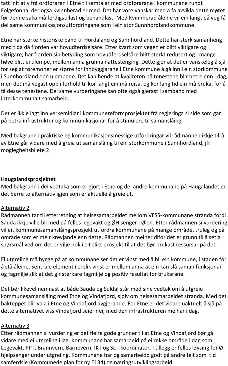 Med Kvinnherad åleine vil ein langt på veg få dei same kommunikasjonsutfordringane som i ein stor Sunnhordlandkommune. Etne har sterke historiske band til Hordaland og Sunnhordland.