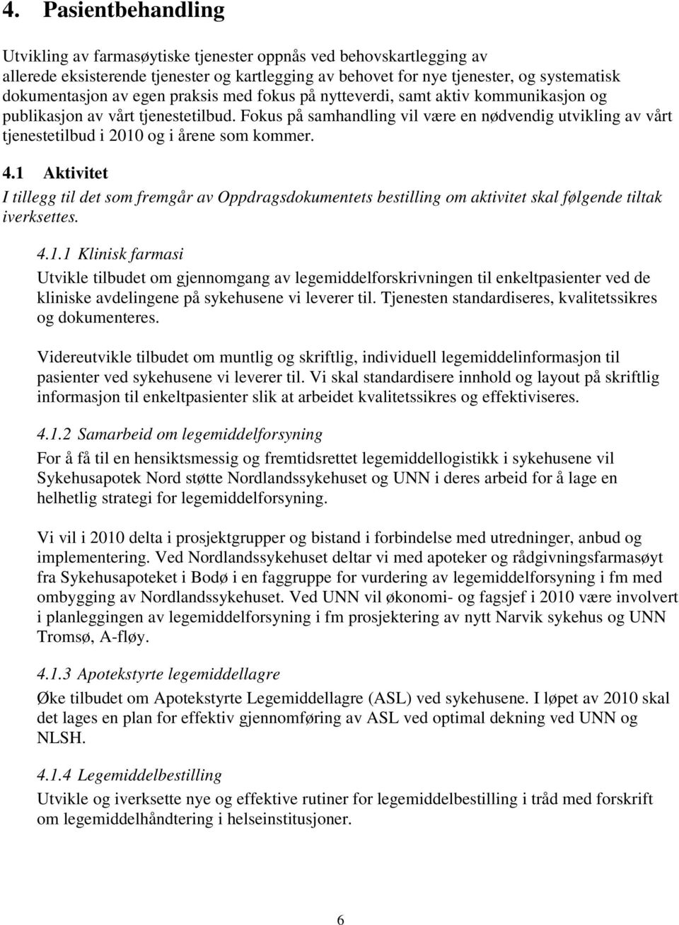 Fokus på samhandling vil være en nødvendig utvikling av vårt tjenestetilbud i 2010 og i årene som kommer. 4.