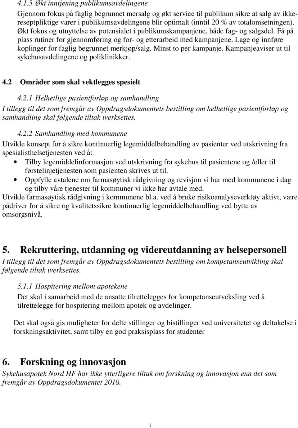 Lage og innføre koplinger for faglig begrunnet merkjøp/salg. Minst to per kampanje. Kampanjeaviser ut til sykehusavdelingene og poliklinikker. 4.2 