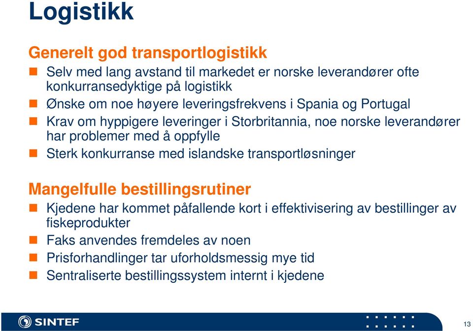 Sterk konkurranse med islandske transportløsninger Mangelfulle bestillingsrutiner Kjedene har kommet påfallende kort i effektivisering av