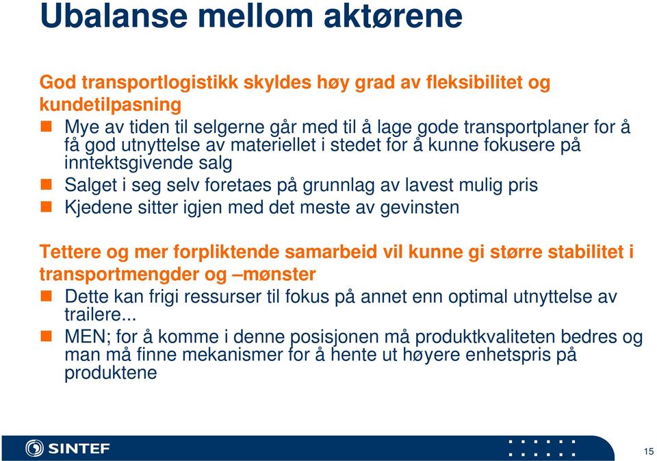 det meste av gevinsten Tettere og mer forpliktende samarbeid vil kunne gi større stabilitet i transportmengder og mønster Dette kan frigi ressurser til fokus på annet enn