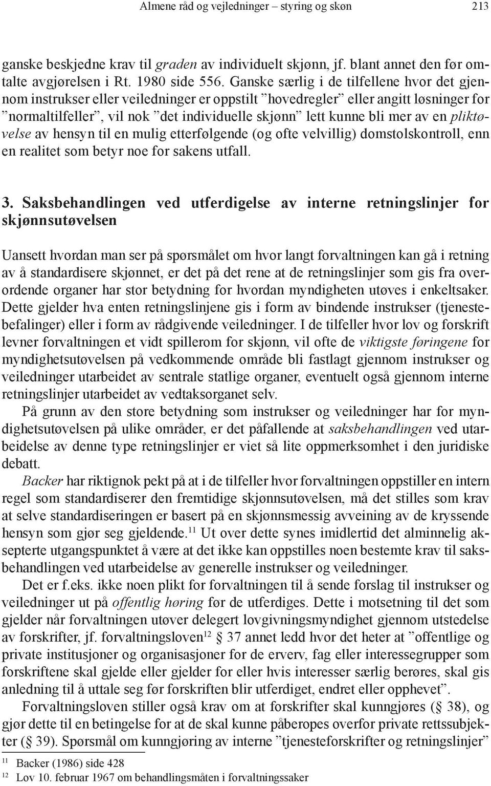 en pliktøvelse av hensyn til en mulig etterfølgende (og ofte velvillig) domstolskontroll, enn en realitet som betyr noe for sakens utfall. 3.