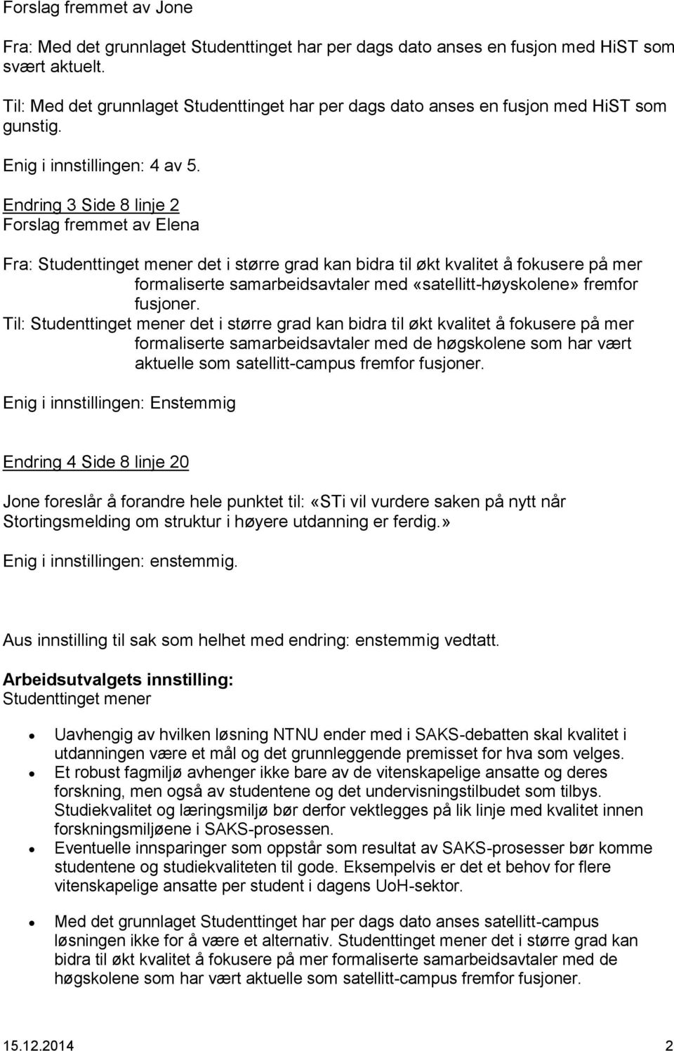 Endring 3 Side 8 linje 2 Fra: Studenttinget mener det i større grad kan bidra til økt kvalitet å fokusere på mer formaliserte samarbeidsavtaler med «satellitt-høyskolene» fremfor fusjoner.