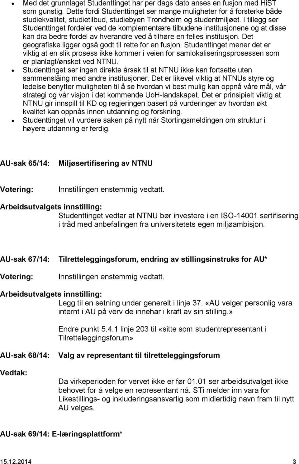 I tillegg ser Studenttinget fordeler ved de komplementære tilbudene institusjonene og at disse kan dra bedre fordel av hverandre ved å tilhøre en felles institusjon.